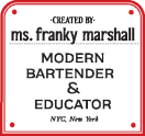 Created By Ms. Franky Marshall. Modern Bartender & Educator. NYC, New York
